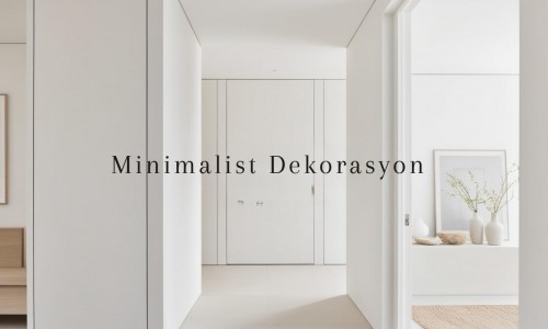 Minimalist Dekorasyon Fikirleri: 5 Adımda Evinizi Yenileyin!